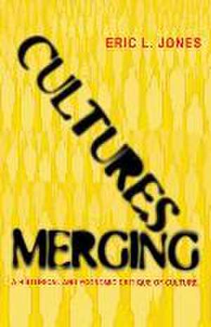 Cultures Merging – A Historical and Economic Critique of Culture de Eric L. Jones