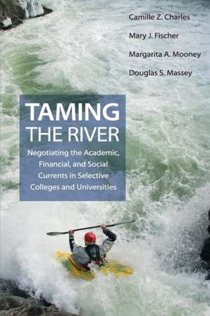 Taming the River – Negotiating the Academic, Financial, and Social Currents in Selective Colleges and Universities de Camille Z. Charles