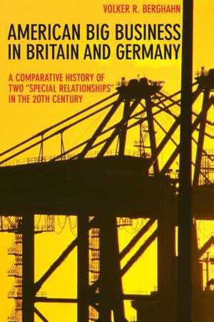 American Big Business in Britain and Germany – A Comparative History of Two "Special Relationships" in the 20th Century de Volker R. Berghahn