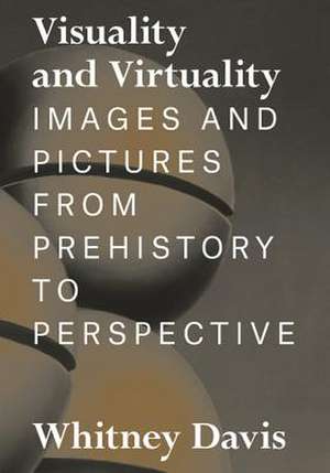 Visuality and Virtuality – Images and Pictures from Prehistory to Perspective de Whitney Davis