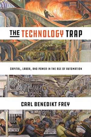 The Technology Trap – Capital, Labor, and Power in the Age of Automation de Carl Benedikt Frey