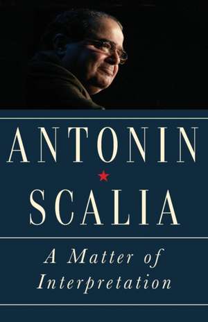 A Matter of Interpretation – Federal Courts and the Law – New Edition de Antonin Scalia