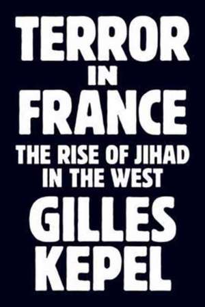 Terror in France – The Rise of Jihad in the West de Gilles Kepel