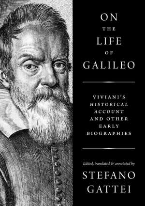 On the Life of Galileo – Viviani`s Historical Account and Other Early Biographies de Stefano Gattei