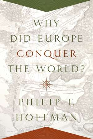 Why Did Europe Conquer the World? de Philip T. Hoffman