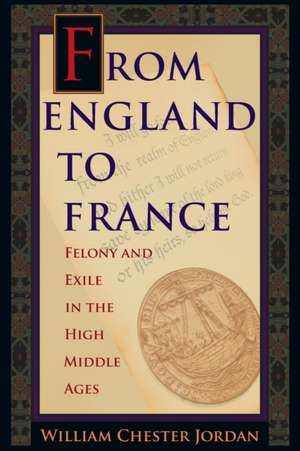 From England to France – Felony and Exile in the High Middle Ages de William Chester Jordan