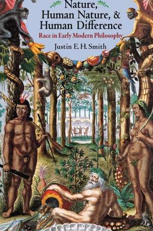 Nature, Human Nature, and Human Difference – Race in Early Modern Philosophy de Justin Smith–ruiu