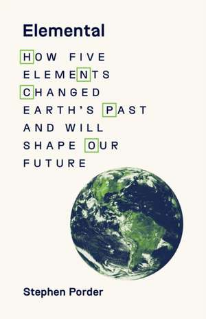 Elemental – How Five Elements Changed Earth′s Past and Will Shape Our Future de Stephen Porder