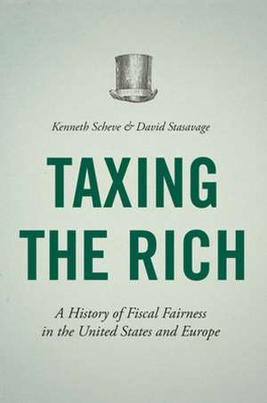 Taxing the Rich – A History of Fiscal Fairness in the United States and Europe de Kenneth Scheve