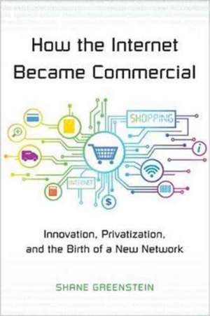 How the Internet Became Commercial – Innovation, Privatization, and the Birth of a New Network de Shane Greenstein