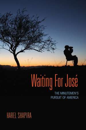 Waiting for José – The Minutemen`s Pursuit of America de Harel Shapira