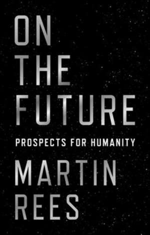 On the Future – Prospects for Humanity de Martin Rees