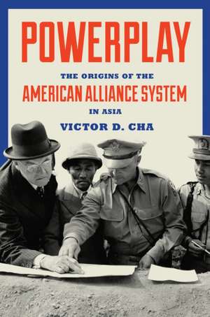 Powerplay – The Origins of the American Alliance System in Asia de Victor Cha