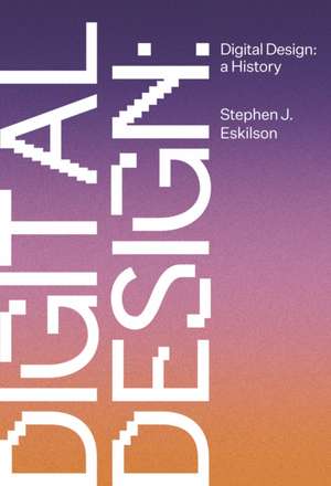 Digital Design – A History de Stephen Eskilson