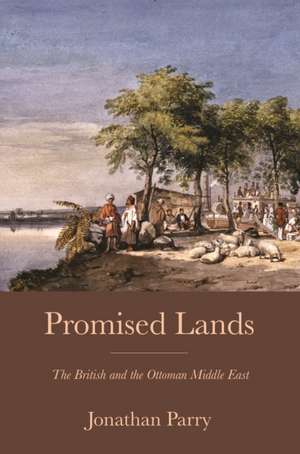 Promised Lands – The British and the Ottoman Middle East de Jonathan Parry