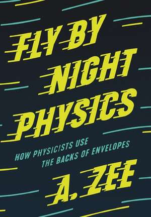 Fly by Night Physics – How Physicists Use the Backs of Envelopes de A. Zee