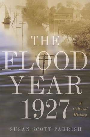 The Flood Year 1927 – A Cultural History de Susan Scott Parrish