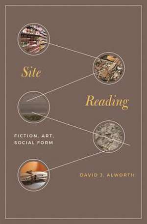 Site Reading – Fiction, Art, Social Form de David J. Alworth