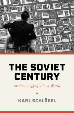 The Soviet Century – Archaeology of a Lost World de Karl Schlögel