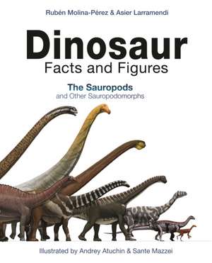 Dinosaur Facts and Figures – The Sauropods and Other Sauropodomorphs de Rubén Molina–pérez