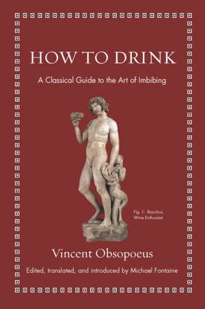 How to Drink – A Classical Guide to the Art of Imbibing de Vincent Obsopoeus