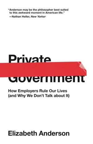 Private Government – How Employers Rule Our Lives (and Why We Don`t Talk about It) de Elizabeth Anderson