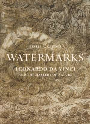 Watermarks – Leonardo da Vinci and the Mastery of Nature de Leslie A. Geddes