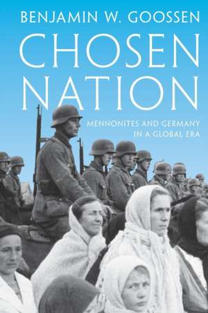 Chosen Nation – Mennonites and Germany in a Global Era de Benjamin Goossen