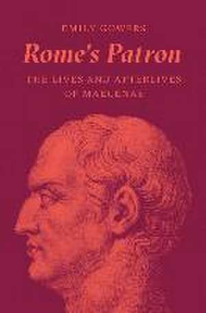 Rome′s Patron – The Lives and Afterlives of Maecenas de Emily Gowers