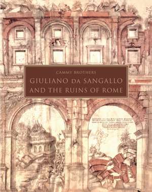 Giuliano da Sangallo and the Ruins of Rome de Cammy Brothers