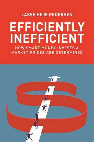 Efficiently Inefficient – How Smart Money Invests and Market Prices Are Determined de Lasse Heje Pedersen