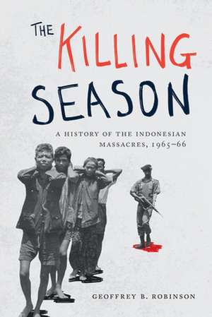 The Killing Season – A History of the Indonesian Massacres, 1965–66 de Geoffrey B. Robinson