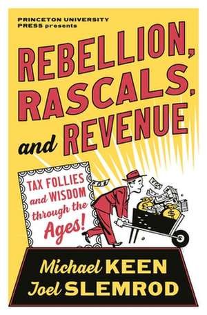 Rebellion, Rascals, and Revenue – Tax Follies and Wisdom through the Ages de Michael Keen