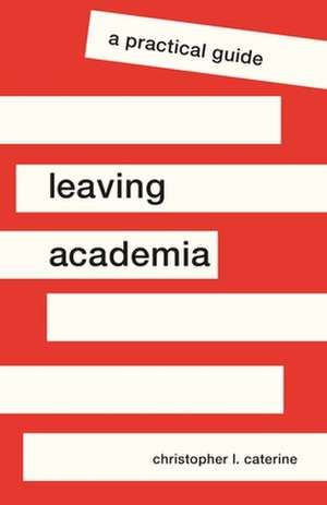 Leaving Academia – A Practical Guide de Christopher L. Caterine