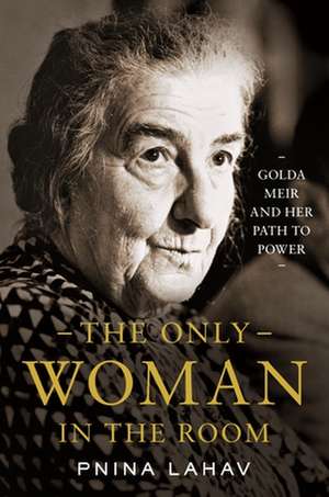 The Only Woman in the Room – Golda Meir and Her Path to Power de Pnina Lahav