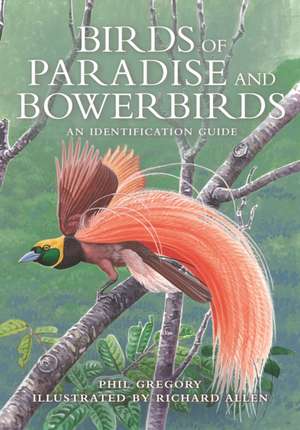 Birds of Paradise and Bowerbirds – An Identification Guide de Phil Gregory