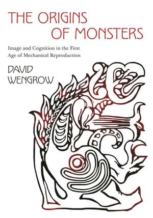 The Origins of Monsters – Image and Cognition in the First Age of Mechanical Reproduction de David Wengrow