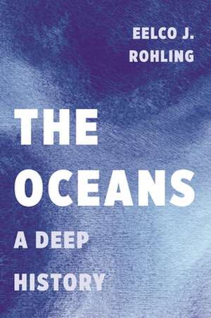 The Oceans – A Deep History de Eelco J. Rohling