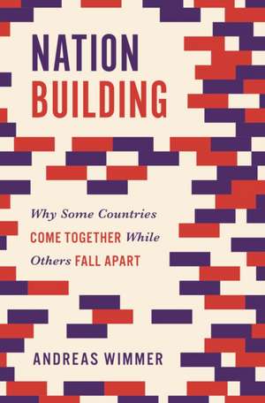 Nation Building – Why Some Countries Come Together While Others Fall Apart de Andreas Wimmer