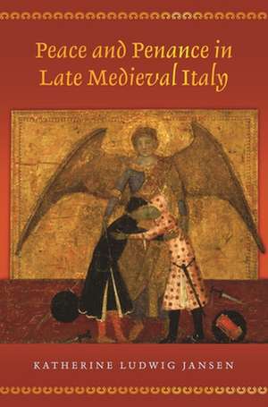 Peace and Penance in Late Medieval Italy de Katherine Ludwi Jansen