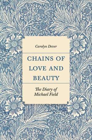 Chains of Love and Beauty – The Diary of Michael Field de Carolyn Dever