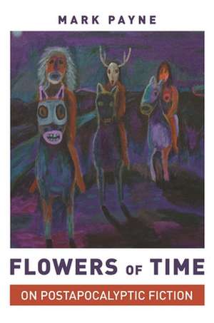 Flowers of Time – On Postapocalyptic Fiction de Mark Payne