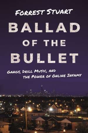 Ballad of the Bullet – Gangs, Drill Music, and the Power of Online Infamy de Forrest Stuart