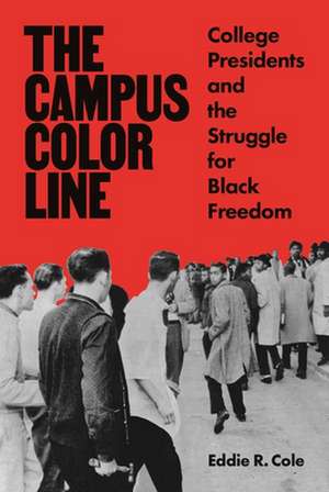 The Campus Color Line – College Presidents and the Struggle for Black Freedom de Eddie R. Cole