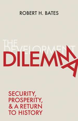 The Development Dilemma – Security, Prosperity, and a Return to History de Robert H. Bates