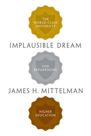 Implausible Dream – The World–Class University and Repurposing Higher Education de James H. Mittelman