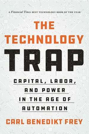 The Technology Trap – Capital, Labor, and Power in the Age of Automation de Carl Benedikt Frey