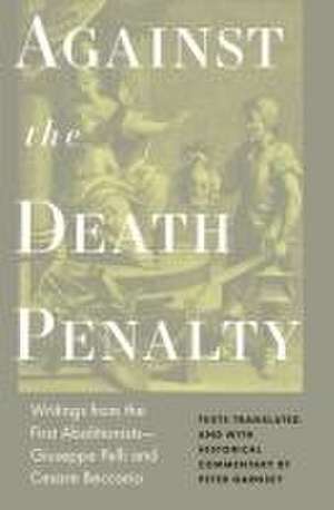 Against the Death Penalty – Writings from the First Abolitionists–Giuseppe Pelli and Cesare Beccaria de Cesare Beccaria