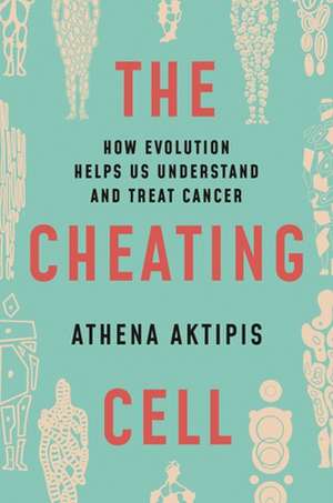 The Cheating Cell – How Evolution Helps Us Understand and Treat Cancer de Athena Aktipis