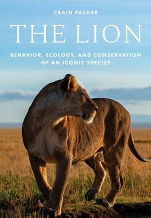 The Lion – Behavior, Ecology, and Conservation of an Iconic Species de Craig Packer